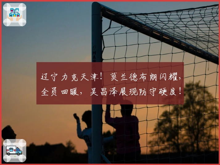 辽宁力克天津！莫兰德布朗闪耀，全员回暖，吴昌泽展现防守硬度！