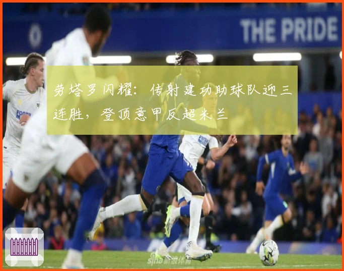 劳塔罗闪耀：传射建功助球队迎三连胜，登顶意甲反超米兰