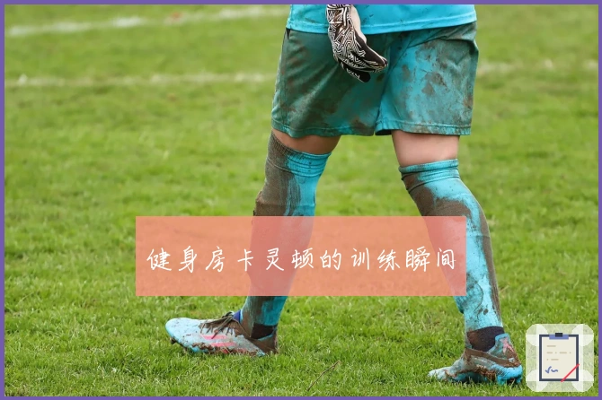 健身房卡灵顿的训练瞬间