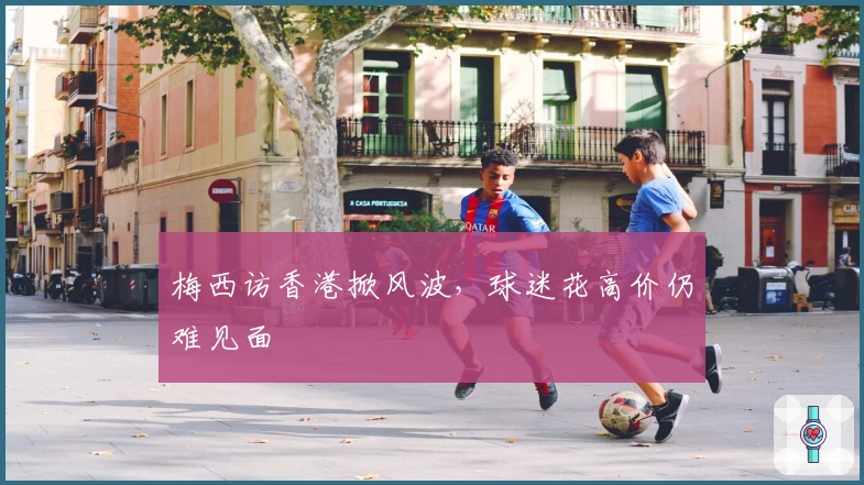 梅西访香港掀风波，球迷花高价仍难见面